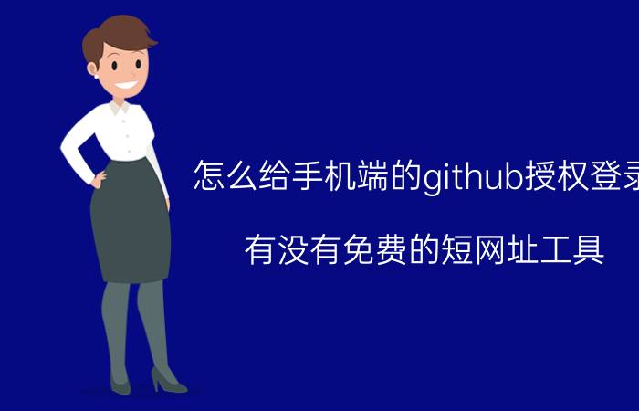 怎么给手机端的github授权登录 有没有免费的短网址工具？